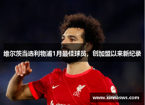 维尔茨当选利物浦1月最佳球员，创加盟以来新纪录