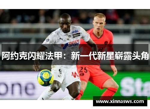 阿约克闪耀法甲：新一代新星崭露头角